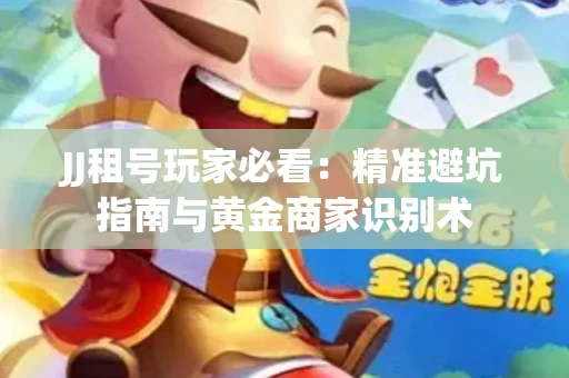 JJ租号玩家必看：精准避坑指南与黄金商家识别术